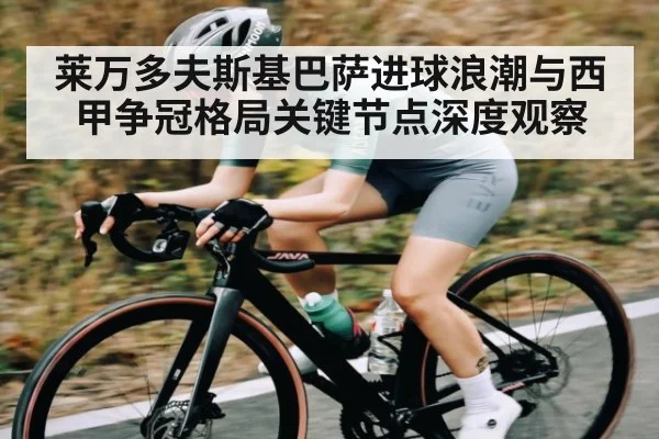 莱万多夫斯基巴萨进球浪潮与西甲争冠格局关键节点深度观察